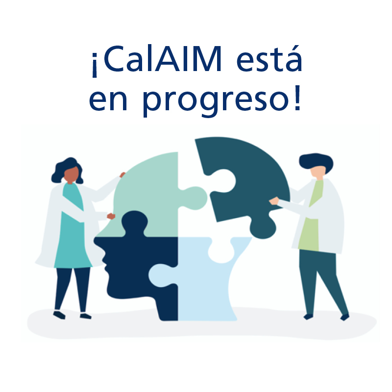 ¡CalAIM está en progreso!<br>Aprenda más >