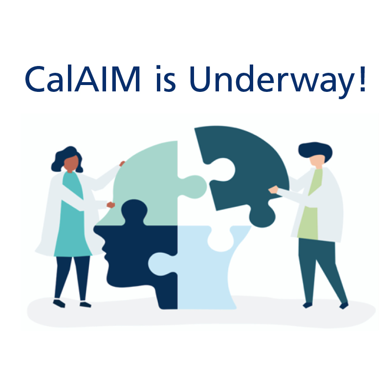 CalAIM is Underway!<br>Learn more >